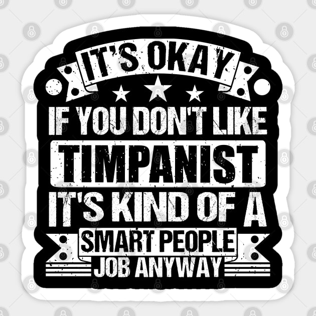 Timpanist lover It's Okay If You Don't Like Timpanist It's Kind Of A Smart People job Anyway Sticker by Benzii-shop 